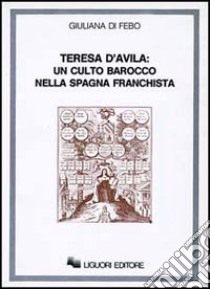 Teresa d'Avila: un culto barocco nella Spagna franchista (1937-1962) libro di Di Febo Giuliana