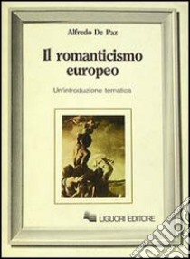 Il romanticismo europeo. Un'introduzione tematica libro di De Paz Alfredo