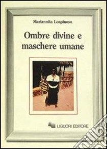 Ombre divine e maschere umane libro di Lospinoso Mariannita