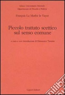 Piccolo trattato scettico sul senso comune libro di La Mothe Le Vayer François; Taranto D. (cur.)