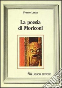 La poesia di Moriconi libro di Lanza Franco