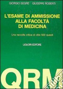 L'esame di ammissione alla facoltà di medicina. UNa raccolta critica di oltre 500 quesiti libro di Segrè Giorgio; Roberti Giuseppe