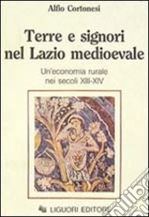 Terre e signori nel Lazio medioevale. Un'economia rurale nei secoli XIII-XIX libro di Cortonesi Alfio