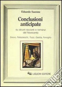 Conclusioni anticipate su alcuni racconti e romanzi del Novecento. Svevo, Pallazzeschi, Tozzi, Gadda, Fenoglio libro di Saccone Eduardo