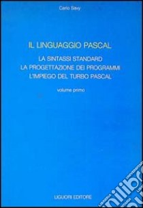 Il linguaggio Pascal. Vol. 1: La sintassi standard, la progettazione dei programmi, l'Impiego del turbo Pascal libro di Savy Carlo