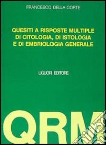 Settecento quesiti a risposta multipla di citologia e di istologia. Con altri 150 di embriologia libro di Della Corte Francesco