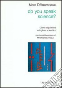 Do you speak science? Come esprimersi in inglese scientifico libro di Deforneaux Marc