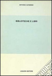 Biblioteche e libri libro di Caterino Antonio