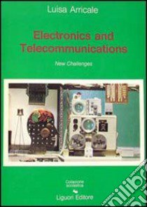 Electronics and telecommunications. Inglese tecnico per elettronica e telecomunicazioni libro di Arricale M. Luigia