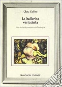 La ballerina variopinta. Una festa di guarigione in Sardegna libro di Gallini Clara