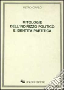 Mitologie dell'indirizzo politico e identità politica libro di Ciarlo Pietro