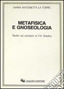 Metafisica e gnoseologia. Studio sul pensiero di F.H. Bradley libro di La Torre M. Antonietta