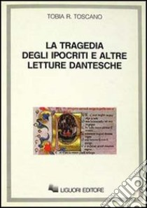 La tragedia degli ipocriti e altre letture dantesche libro di Toscano Tobia R.