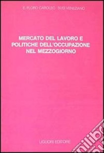 Mercato del lavoro e politiche dell'occupazione nel Mezzogiorno libro di Caroleo E. Floro; Veneziano Susi