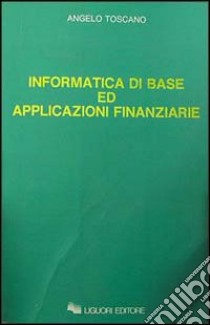 Informatica di base ed applicazioni finanziarie libro di Toscano Angelo