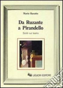 Da Ruzante a Pirandello. Scritti sul teatro libro di Baratto Mario