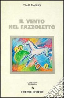 Vento nel fazzoletto (Il) libro di Magno Italo