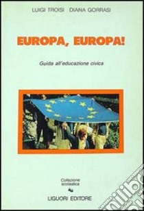 Europa, Europa! Guida all'educazione civica libro di Troisi Luigi; Gorrasi Diana