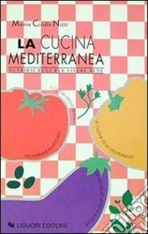 La cucina mediterranea. Nutrirsi bene per vivere bene libro di Cirillo Nitti Maria