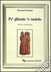 Pe' ghionta 'e ruotolo. Poesie napoletane libro di Pedroni Giovanni