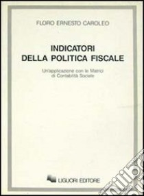 Indicatori della politica fiscale. Un'applicazione con le matrici di contabilità sociale libro di Caroleo E. Floro