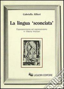 La lingua «Sconciata». Espressionismo ed espressivismo in Vittorio Imbriani libro di Alfieri Gabriella