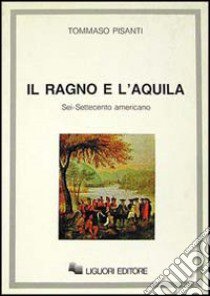 Il ragno e l'aquila. Sei/Settecento americano libro di Pisanti Tommaso