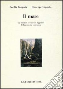 Il mare, tra itinerari oceanici e leggende della penisola sorrentina libro di Coppola Cecilia; Coppola Giuseppe