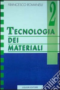 Tecnologia dei materiali. Vol. 2 libro di Romanelli Francesco