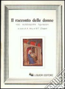 Il racconto delle donne. Voci, autobiografie, figurazioni libro di Arru A. (cur.); Chialant M. T. (cur.)