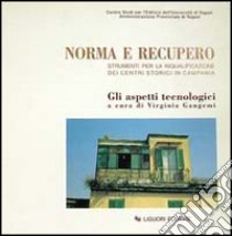 Norma e recupero. Strumenti per la riqualificazione dei centri storici in Campania. Gli aspetti tecnologici libro di Gangemi V. (cur.)