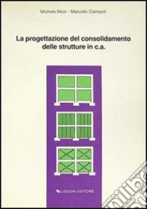 progettazione del consolidamento delle strutture in cemento armato libro di Mele Michele; Ciampoli Marcello