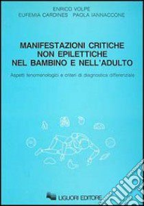 Manifestazioni critiche non epilettiche nel bambino e nell'adulto. Aspetti fenomenologici e criteri di diagnostica differenziale libro di Volpe Enrico; Cardines Eufemia; Iannacone Paola