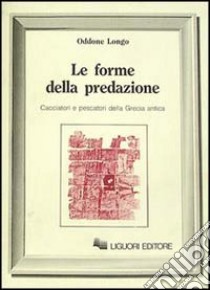 Le forme della predazione. Cacciatori e pescatori della Grecia antica libro di Longo Oddone