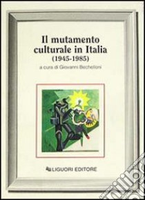 Il mutamento culturale in Italia (1945-1985) libro di Bechelloni G. (cur.)