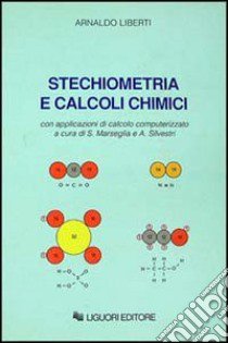 Stechiometria e calcoli chimici. Con applicazioni di calcolo computerizzato libro di Liberti Arnaldo; Marseglia S. (cur.); Silvestri A. (cur.)