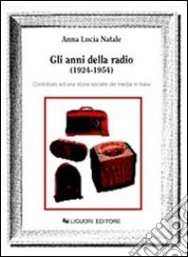 Gli anni della radio (1924-1954). Contributo ad una storia sociale dei media in Italia libro di Natale Anna Lucia