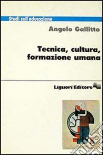 Tecnica, cultura, formazione umana libro di Gallitto Angelo