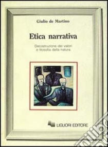 Etica narrativa. Decostruzione dei valori e filosofia della natura libro di De Martino Giulio