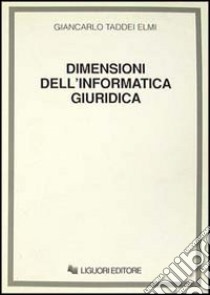Dimensioni dell'informatica giuridica. Dall'informatica «intelligente» all'informatica «cosciente»? libro di Taddei Elmi Giancarlo