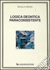 Logica deontica paraconsistente libro di Grana Nicola