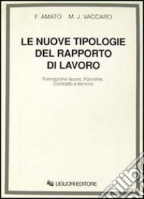 Le nuove tipologie del rapporto di lavoro. Formazione-lavoro, part-time, contratto a termine libro di Amato Fabrizio; Vaccaro M. José