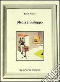 Media e sviluppo. Il ruolo dei mass media nei processi di modernizzazione libro di Solito Laura