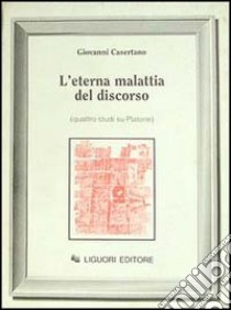 L'eterna malattia del discorso. Quattro studi su Platone libro di Casertano Giovanni