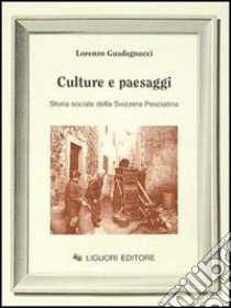 Culture e paesaggi. Storia sociale della Svizzera pesciatina libro di Guadagnucci Lorenzo