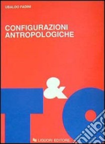 Configurazioni antropologiche. Esperienze e metamorfosi della soggettività moderna libro di Fadini Ubaldo