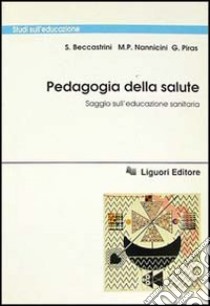 Pedagogia della salute. Saggio sull'educazione sanitaria libro di Beccastrini Stefano; Nannicini M. Paola; Piras Giuseppino