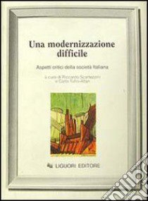 Una modernizzazione difficile. Aspetti critici della società italiana libro di Scartezzini R. (cur.); Tullio Altan C. (cur.)