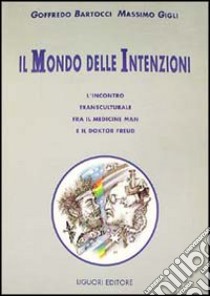 Il mondo delle intenzioni. L'incontro transculturale fra il medicine man e il doktor Freud libro di Bartocci Goffredo; Gigli Massimo