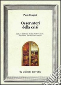 Osservatori della crisi. Letture da Elias, Buber, Kohr, Laszlo, Maturana, Teilhard de Chardin libro di Calegari Paolo